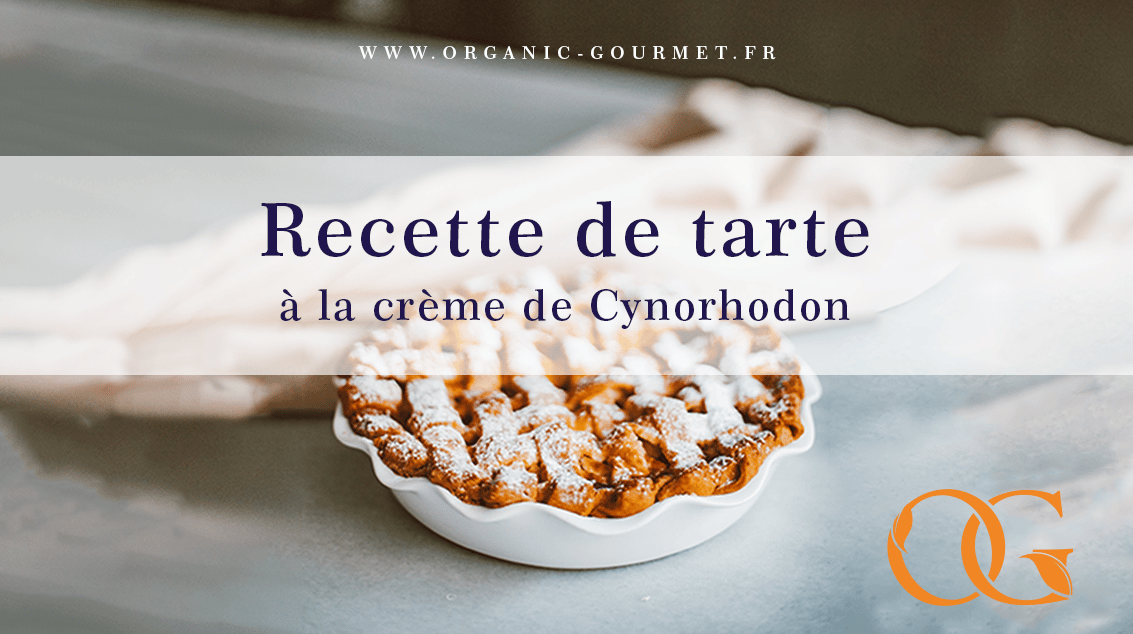 Recette spéciale : la tarte à la crème de Cynorhodon